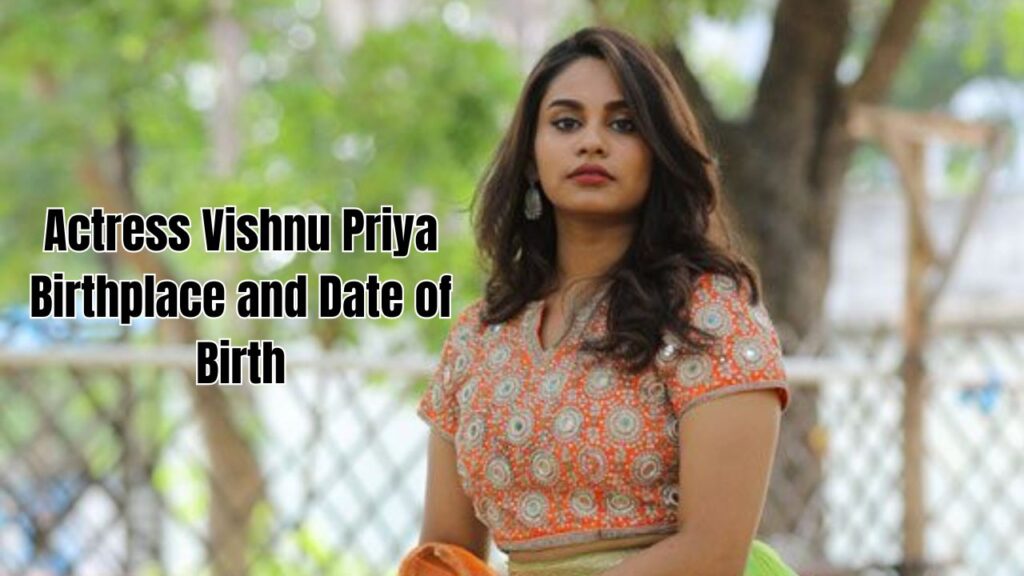 Actress Vishnu Priya Birthplace and Date of Birth