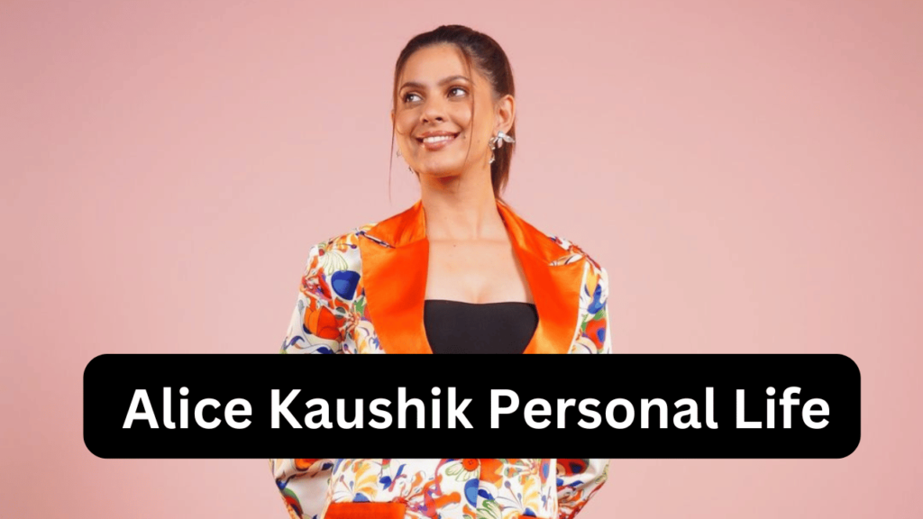 Alice Kaushik Personal Life