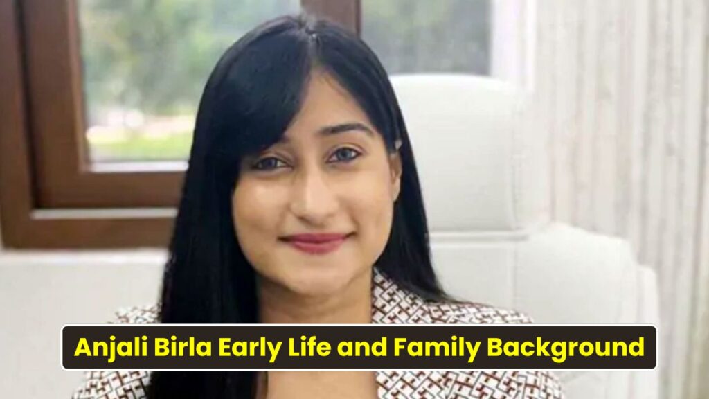 Anjali Birla Early Life and Family Background