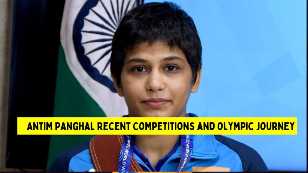 Antim Panghal Recent Competitions and Olympic Journey