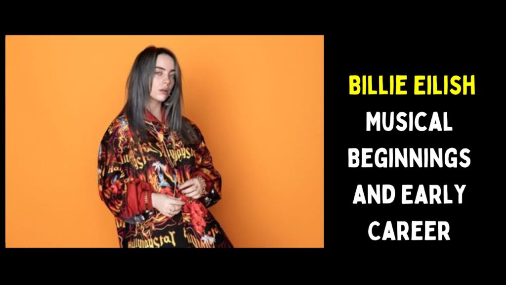 Billie Eilish Musical Beginnings and Early Career