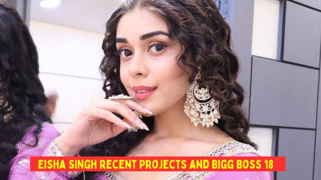 Eisha Singh Recent Projects and Bigg Boss 18