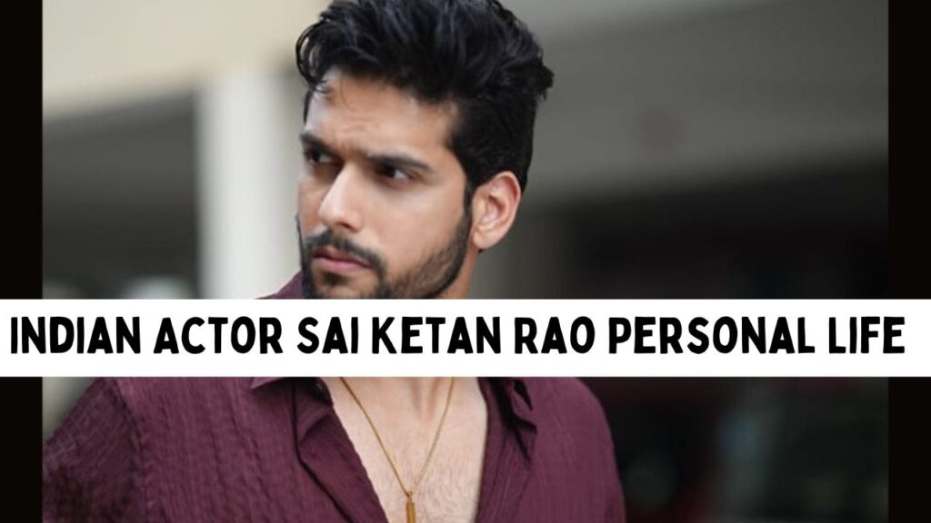 Indian Actor Sai Ketan Rao Personal Life