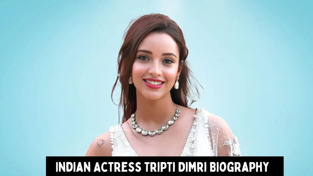 Indian Actress Tripti Dimri Biography