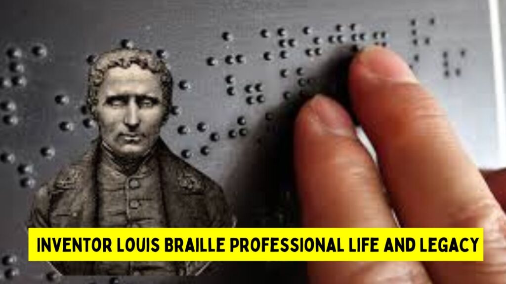 Inventor Louis Braille Professional Life and Legacy