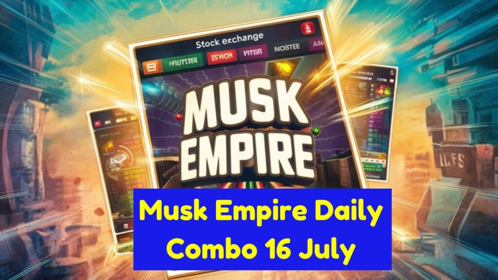 Don't Miss Today Musk Empire Daily Combo 16 July