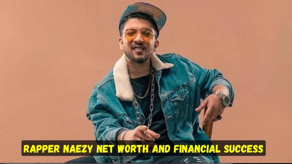 Rapper Naezy Net Worth and Financial Success