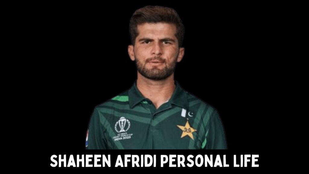 Shaheen Afridi Personal Life