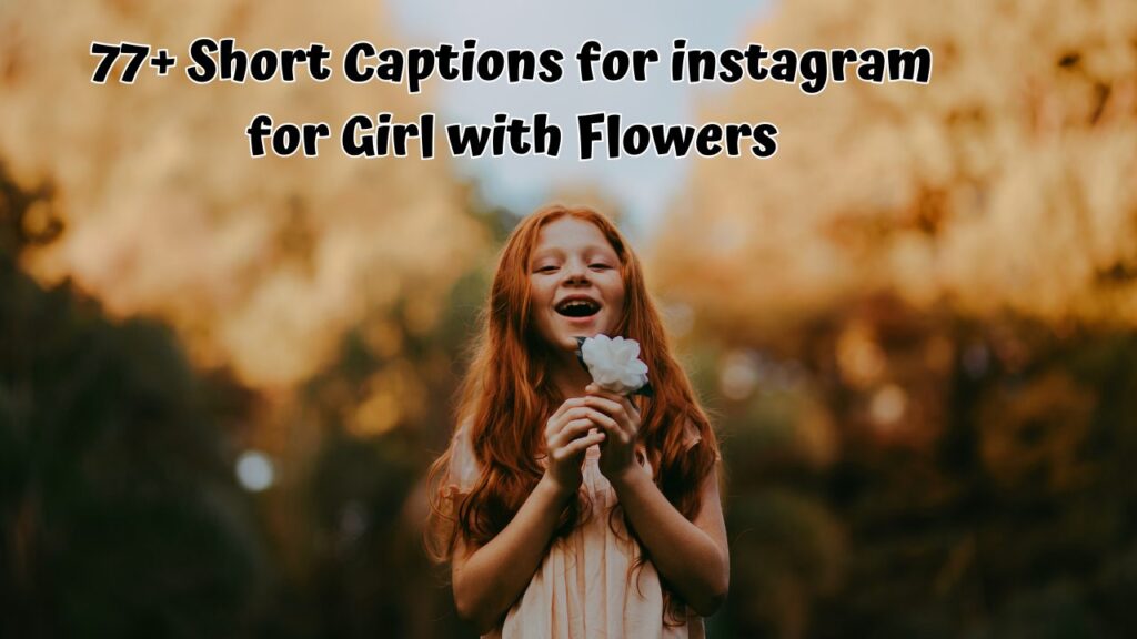 Short Captions for instagram for Girl with Flowers