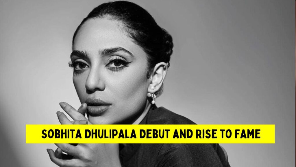 Sobhita Dhulipala Debut and Rise to Fame