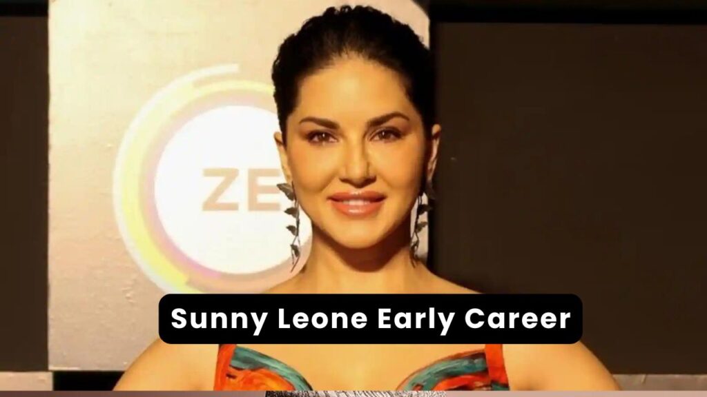 Sunny Leone Early Career