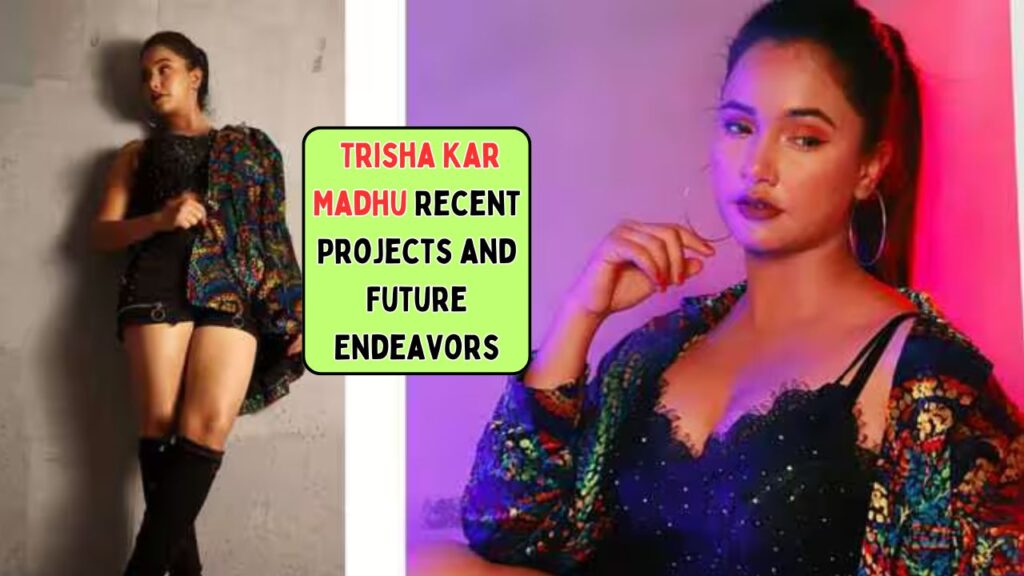 Trisha Kar Madhu Recent Projects and Future Endeavors