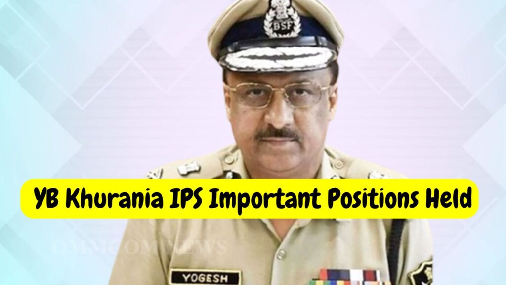 YB Khurania IPS Important Positions Held